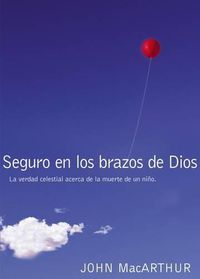 Cover image for Seguro en los brazos de Dios: La verdad celestial acerca de la muerte de un nino.