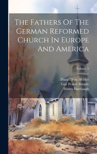 Cover image for The Fathers Of The German Reformed Church In Europe And America; Volume 5