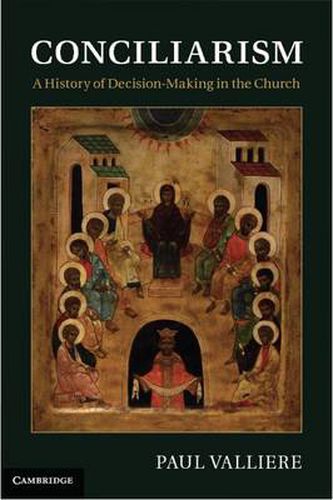 Conciliarism: A History of Decision-Making in the Church