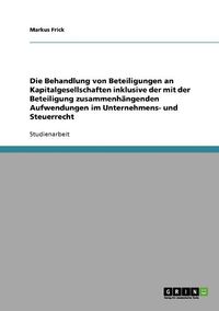 Cover image for Die Behandlung Von Beteiligungen an Kapitalgesellschaften Inklusive Der Mit Der Beteiligung Zusammenhangenden Aufwendungen Im Unternehmens- Und Steuerrecht