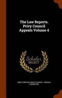 Cover image for The Law Reports. Privy Council Appeals Volume 4