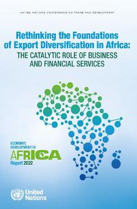 Cover image for Economic Development in Africa Report 2022: Rethinking the Foundations of Export Diversification in Africa: The Catalytic Role of Business and Financial Services