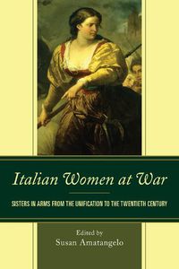 Cover image for Italian Women at War: Sisters in Arms from the Unification to the Twentieth Century