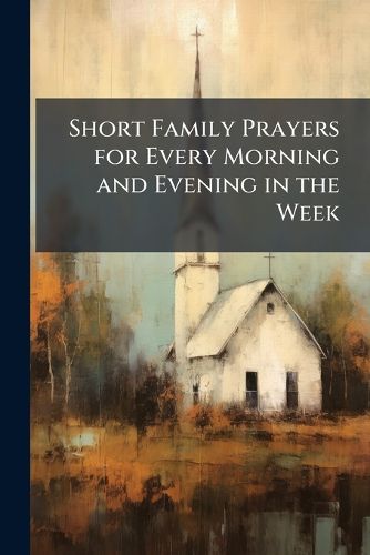 Cover image for Short Family Prayers for Every Morning and Evening in the Week