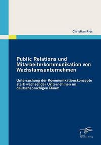 Cover image for Public Relations und Mitarbeiterkommunikation von Wachstumsunternehmen: Untersuchung der Kommunikationskonzepte stark wachsender Unternehmen im deutschsprachigen Raum