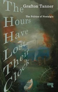 Cover image for The Hours Have Lost Their Clock: The Politics of Nostalgia