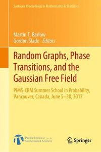 Cover image for Random Graphs, Phase Transitions, and the Gaussian Free Field: PIMS-CRM Summer School in Probability, Vancouver, Canada, June 5-30, 2017