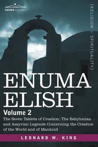 Cover image for Enuma Elish: Volume 2: The Seven Tablets of Creation; The Babylonian and Assyrian Legends Concerning the Creation of the World and