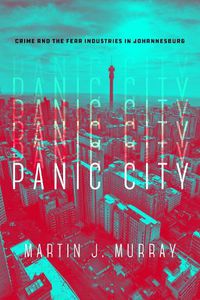 Cover image for Panic City: Crime and the Fear Industries in Johannesburg