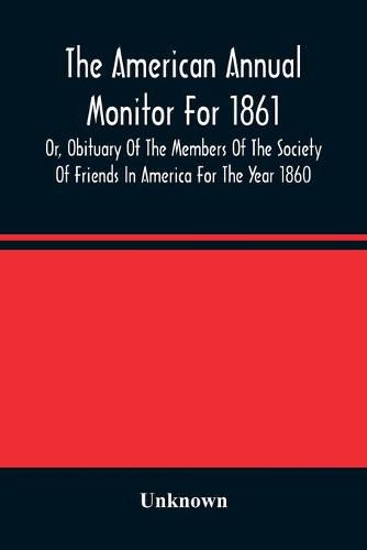 The American Annual Monitor For 1861 Or, Obituary Of The Members Of The Society Of Friends In America For The Year 1860