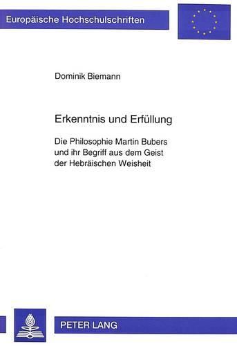 Cover image for Erkenntnis Und Erfuellung: Die Philosophie Martin Bubers Und Ihr Begriff Aus Dem Geist Der Hebraeischen Weisheit
