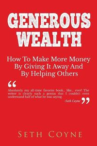 Cover image for Generous Wealth: How to Make More Money By Giving It Away and By Helping Others