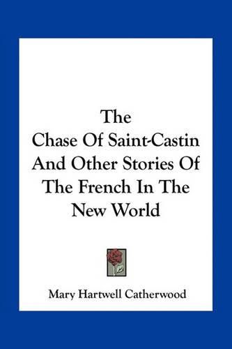 Cover image for The Chase Of Saint-Castin And Other Stories Of The French In The New World