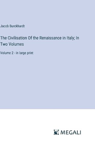 The Civilisation Of the Renaissance in Italy; In Two Volumes