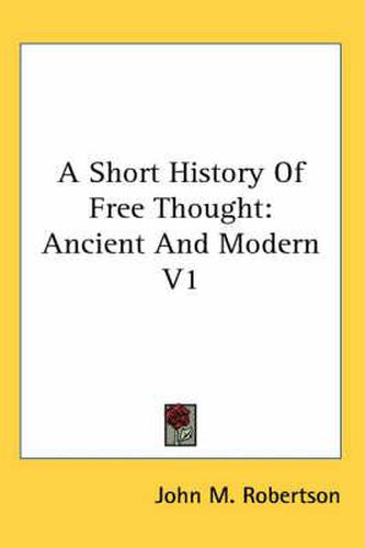 Cover image for A Short History of Free Thought: Ancient and Modern V1