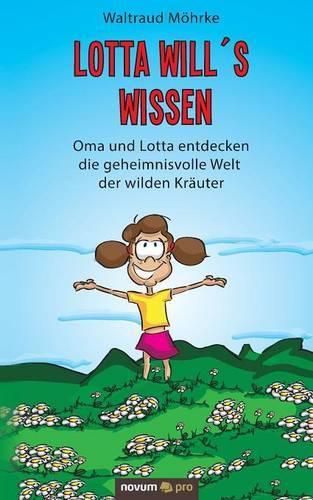 Cover image for Lotta will's wissen: Oma und Lotta entdecken die geheimnisvolle Welt der wilden Krauter