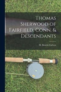 Cover image for Thomas Sherwood of Fairfield, Conn. & Descendants