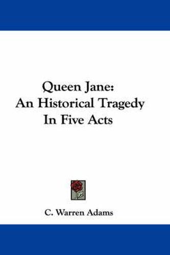Queen Jane: An Historical Tragedy in Five Acts