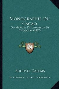 Cover image for Monographie Du Cacao: Ou Manuel de L'Amateur de Chocolat (1827)