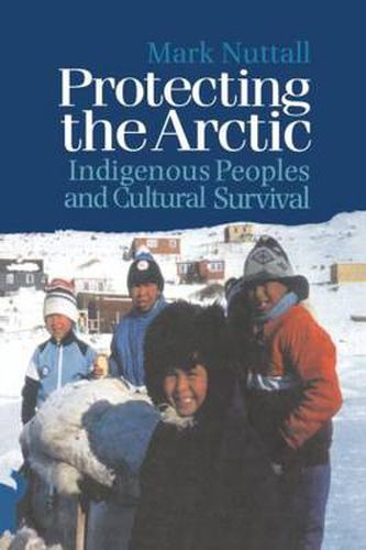 Cover image for Protecting the Arctic: Indigenous Peoples and Cultural Survival