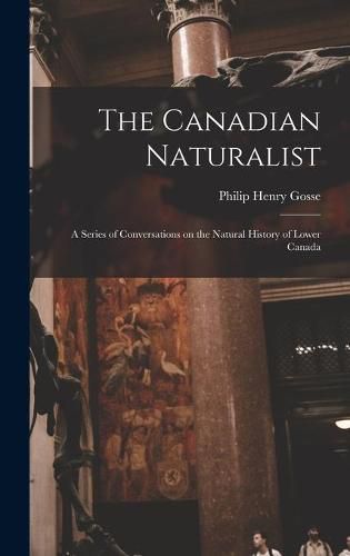 The Canadian Naturalist [microform]: a Series of Conversations on the Natural History of Lower Canada