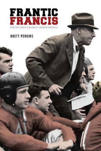 Cover image for Frantic Francis: How One Coach's Madness Changed Football