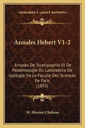 Annales Hebert V1-2: Annales de Stratigraphie Et de Paleontologie Du Laboratoire de Geologie de La Faculte Des Sciences de Paris (1892)