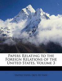 Cover image for Papers Relating to the Foreign Relations of the United States, Volume 3