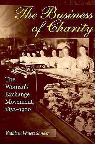 Cover image for The Business of Charity: The Woman's Exchange Movement, 1832-1900