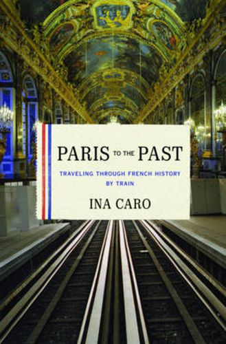 Cover image for Paris to the Past: Traveling through French History by Train