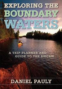 Cover image for Exploring the Boundary Waters: A Trip Planner and Guide to the BWCAW
