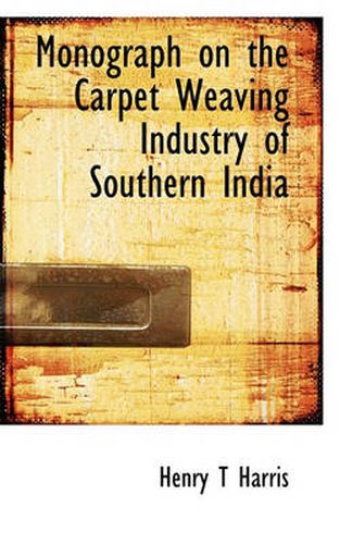 Cover image for Monograph on the Carpet Weaving Industry of Southern India