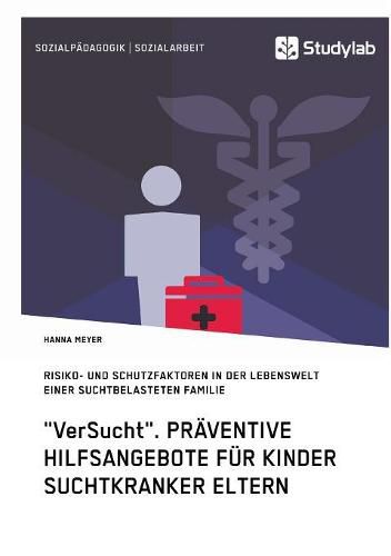 Cover image for VerSucht. Praventive Hilfsangebote fur Kinder suchtkranker Eltern: Risiko- und Schutzfaktoren in der Lebenswelt einer suchtbelasteten Familie