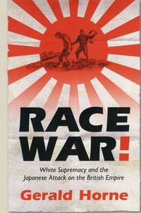 Cover image for Race War!: White Supremacy and the Japanese Attack on the British Empire