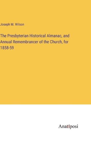 Cover image for The Presbyterian Historical Almanac, and Annual Remembrancer of the Church, for 1858-59