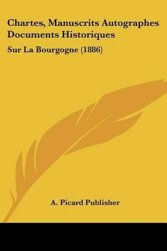 Cover image for Chartes, Manuscrits Autographes Documents Historiques: Sur La Bourgogne (1886)