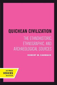 Cover image for Quichean Civilization: The Ethnohistoric, Ethnographic, and Archaeological Sources