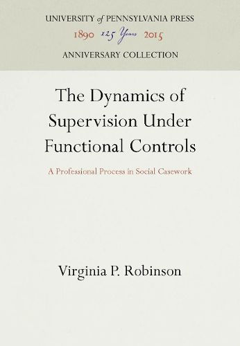 Cover image for The Dynamics of Supervision Under Functional Controls: A Professional Process in Social Casework