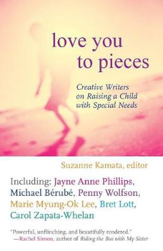 Love You to Pieces: Creative Writers on Raising a Child with Special Needs
