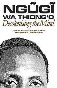 Cover image for Decolonising the Mind: The Politics of Language in African Literature