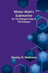 Cover image for Motor Matt's Submarine; Or, The Strange Cruise of the Grampus