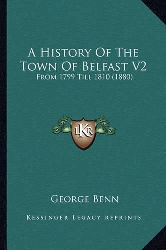 Cover image for A History of the Town of Belfast V2: From 1799 Till 1810 (1880)