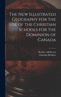 Cover image for The New Illustrated Geography for the Use of the Christian Schools for the Dominion of Canada [microform]