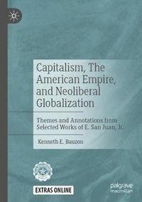 Cover image for Capitalism, The American Empire, and Neoliberal Globalization: Themes and Annotations from Selected Works of E. San Juan, Jr.