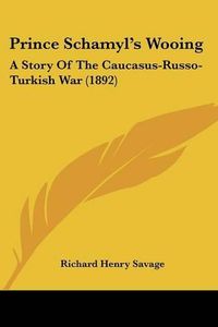 Cover image for Prince Schamyl's Wooing: A Story of the Caucasus-Russo-Turkish War (1892)