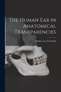 Cover image for The Human Ear in Anatomical Transparencies