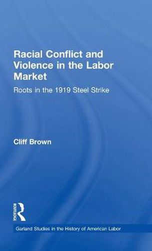 Cover image for Racial Conflicts and Violence in the Labor Market: Roots in the 1919 Steel Strike