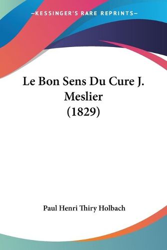 Cover image for Le Bon Sens Du Cure J. Meslier (1829)