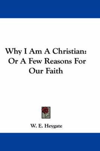 Cover image for Why I Am a Christian: Or a Few Reasons for Our Faith