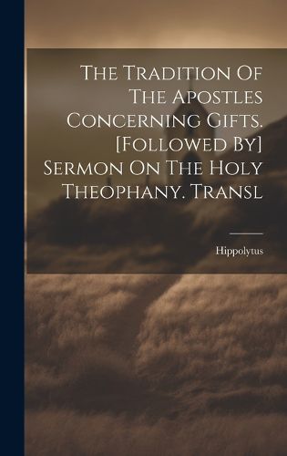 Cover image for The Tradition Of The Apostles Concerning Gifts. [followed By] Sermon On The Holy Theophany. Transl